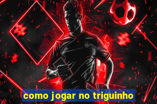 como jogar no triguinho